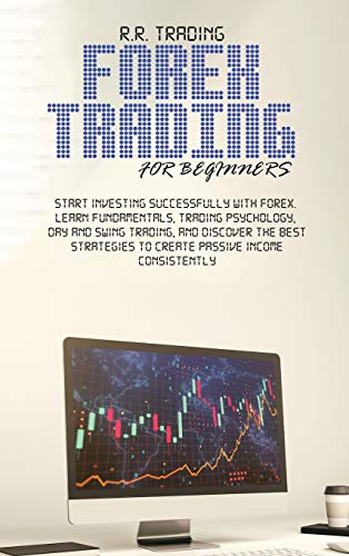 Stock image for Forex Trading for Beginners: Start investing successfully with Forex. Learn fundamentals, trading psychology, day and swing trading, and discover the . to create passive income consistently for sale by Bookmonger.Ltd