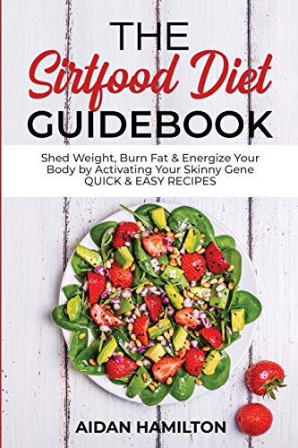 Stock image for The Sirtfood Diet Guidebook: Shed Weight, Burn Fat & Energize Your Body by Activating Your Skinny Gene QUICK & EASY RECIPES for sale by ThriftBooks-Atlanta