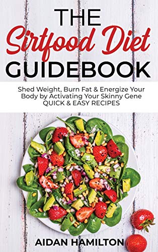 Stock image for The Sirtfood Diet Guidebook: Shed Weight, Burn Fat & Energize Your Body by Activating Your Skinny Gene QUICK & EASY RECIPES for sale by ThriftBooks-Atlanta