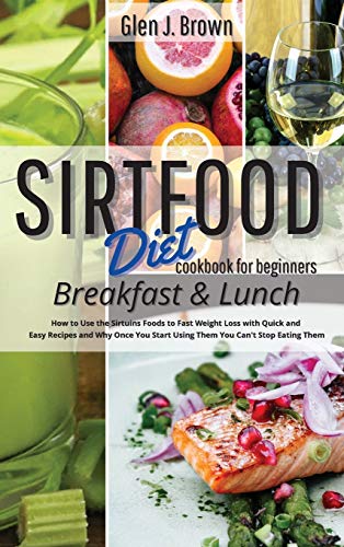 Beispielbild fr Sirtfood Diet Cookbook For Beginners - Breakfast and Lunch: How to Use the Sirtuins Foods to Fast Weight Loss with Quick and Easy Recipes and Why Once You Start Using Them You Can't Stop Eating Them zum Verkauf von AwesomeBooks