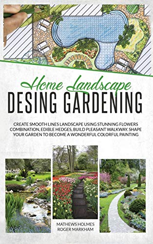 9781802088168: Home Landscape Design Gardening: Create Smooth Lines Landscapes Using Stunning Flowers Combinations, Edible Hedges, and Build Pleasant Walkways. Shape Your Garden To Become A Colorful Painting