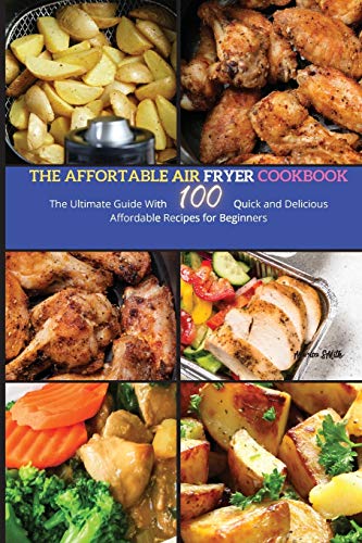 Beispielbild fr The Affordable Air Fryer Cookbook: The Ultimate Guide with 100 Quick and Delicious Affordable Recipes for beginners zum Verkauf von AwesomeBooks