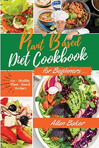 Imagen de archivo de Plant-Based Diet Cookbook for Beginners: A Ultimate Guide With Simple, Delicious And Healthy Diet Recipes For People On A Plant Based Diet. 150+ Healthy Plant-Based Recipes. | March 2021 Edition | a la venta por Revaluation Books