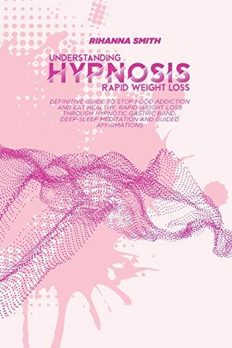 Beispielbild fr Understanding Rapid Weight Loss Hypnosis: Definitive Guide to Stop Food Addiction and Eat Healthy, Rapid Weight Loss through Hypnotic Gastric Band, Deep-Sleep Meditation and Guided Affirmations zum Verkauf von MusicMagpie