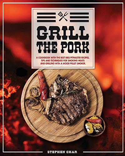 Beispielbild fr Grill The Pork: A Cookbook With The Best BBQ Pitmaster Recipes, Tips And Techniques For Smoking Meats And Grilling With A Wood Pellet Smoker. zum Verkauf von Revaluation Books