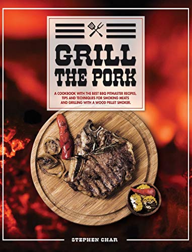 Beispielbild fr Grill The Pork : A Cookbook With The Best BBQ Pitmaster Recipes, Tips And Techniques For Smoking Meats And Grilling With A Wood Pellet Smoker. zum Verkauf von Buchpark