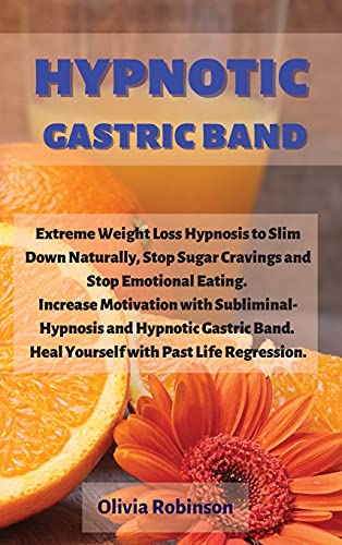 Stock image for Hypnotic Gastric Band: Extreme Weight Loss Hypnosis to Slim Down Naturally, Stop Sugar Cravings and Stop Emotional Eating. Increase Motivation with . Heal Yourself with Past Life Regression. for sale by Big River Books
