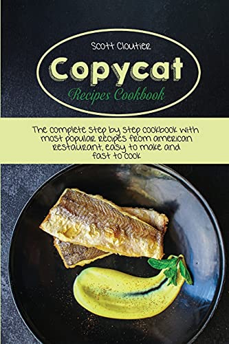 Beispielbild fr Copycat Recipes Cookbook: The Complete Step By Step Cookbook With Most Popular Recipes From American Restaurant, Easy To Make And Fast To Cook zum Verkauf von Big River Books
