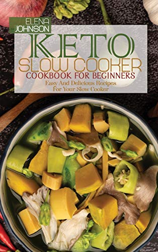 9781802140477: Keto Slow Cooker Cookbook For Beginners: Easy And Delicious Recipes For Your Slow Cooker
