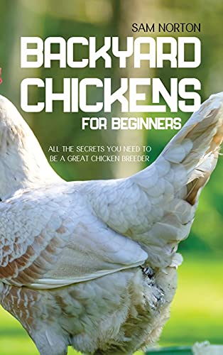 Stock image for Backyard Chickens For Beginners: All The Secrets You Need To Be A Great Chicken Breeder for sale by ThriftBooks-Atlanta
