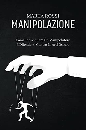 Beispielbild fr Manipolazione: Come Individuare Un Manipolatore E Difendersi Contro Le Arti Oscure (Manipulation) (Italian Version) zum Verkauf von WorldofBooks