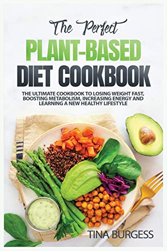 Imagen de archivo de The Perfect Plant-Based Diet Cookbook: The Ultimate Cookbook to Losing Weight Fast, Boosting Metabolism, Increasing Energy and Learning a New Healthy a la venta por ThriftBooks-Atlanta