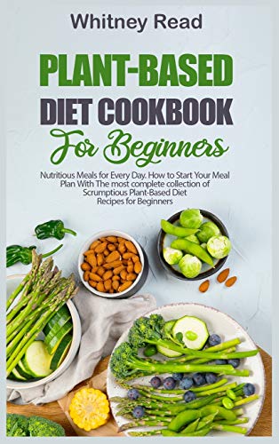 9781802152371: Plant-Based Diet Cookbook for Beginners: Nutritious Meals for Every Day. How to Start Your Meal Plan With The most complete collection of Scrumptious Plant-Based Diet Recipes for Beginners