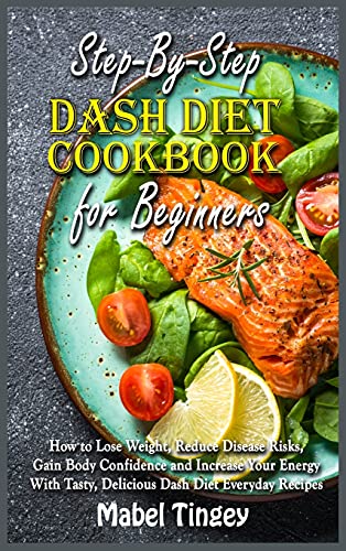 Stock image for Step-By-Step Dash Diet Cookbook for Beginners: How to Lose Weight, Reduce Disease Risks, Gain Body Confidence and Increase Your Energy With Tasty, Delicious Dash Diet Everyday Recipes for sale by Bookmonger.Ltd