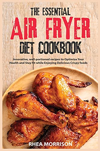 Stock image for The Essential Air Fryer Diet Cookbook: Innovative, well-portioned recipes to Optimize Your Health and Stay Fit while Enjoying Delicious Crispy foods for sale by Red's Corner LLC