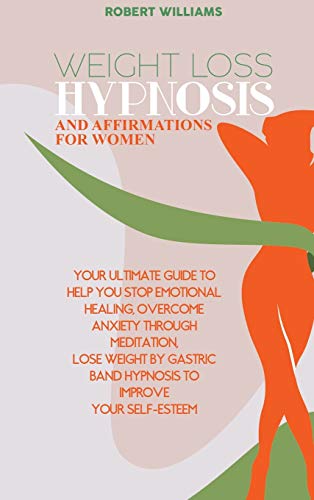Stock image for WEIGHT LOSS HYPNOSIS AND AFFIRMATION FOR WOMAN: Your Ultimate Guide To Help You Stop Emotional Healing, Overcome Anxiety Through Meditation, Lose . Band Hypnosis to Improve Your Self-Esteem for sale by Reuseabook