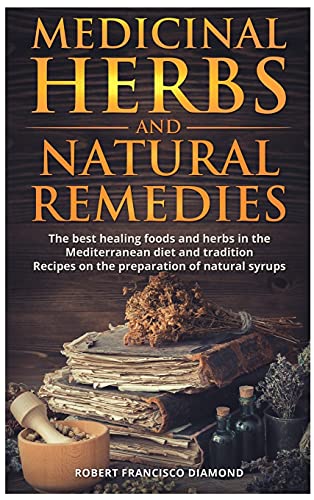 Stock image for Medicinal Herbs and Natural Remedies: The best healing foods and herbs in the mediterranean diet and tradition - Recipes on the preparation of natural syrups for sale by medimops