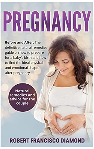 9781802165586: Pregnancy: Before and After; The definitive natural remedies guide on how to prepare for a baby's birth and how to find the ideal physical and ... + Natural remedies and advice for the couple