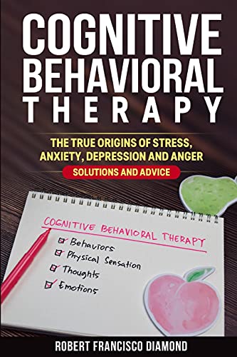 Stock image for Cognitive Behavioral Therapy: The true origins of stress, anxiety, depression and anger. Solutions and advice for sale by ThriftBooks-Atlanta
