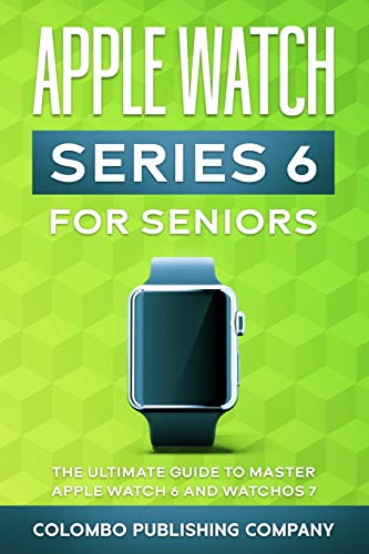 Imagen de archivo de Apple Watch Series 6 For Seniors: The Ultimate Guide to Master Apple Watch 6 and WatchOS 7 a la venta por ThriftBooks-Atlanta