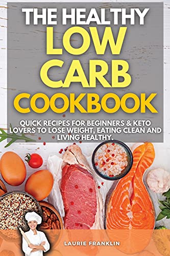 Stock image for The Healthy Low-Carb Cookbook: Quick Recipes For Beginners and Keto Lovers To Lose Weight, Eating Clean and Living Healthy. for sale by PlumCircle