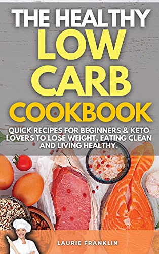 Stock image for The Healthy Low-Carb Cookbook: Quick Recipes For Beginners and Keto Lovers To Lose Weight, Eating Clean and Living Healthy. for sale by Big River Books