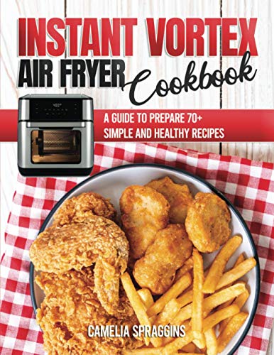 Stock image for Instant Vortex Air Fryer Cookbook: A Guide to Prepare 70+ Simple and Healthy Recipes for sale by GreatBookPrices