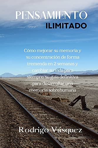 Stock image for Pensamiento Ilimitado: How to Improve your Memory and Concentration Tremendously Within 2 Weeks and Change Your Life for Good; Your Ultimate Guide to Developing Superhuman Memory.(SPANISH EDITION). for sale by Red's Corner LLC