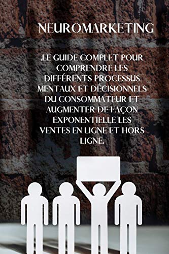 9781802219685: Neuromarketing: The complete guide to understanding the different mental and decision-making processes of the consumer and exponentially increasing ... sales. (FRENCH Version) (French Edition)