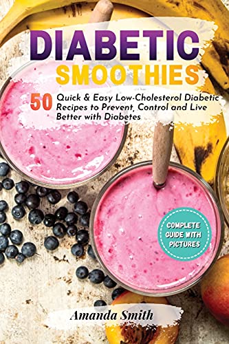 9781802221763: DIABETIC SMOOTHIES: 50 Quick & Easy Low-Cholesterol Diabetic Recipes to Prevent, Control and Live Better with Diabetes