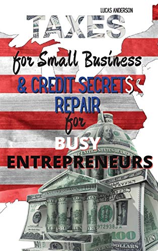 Imagen de archivo de Taxes for Small Business & Credit Repair Secrets for Busy Entrepreneurs: 2 Books in 1: The Beginner - Friendly Practical Guide to Understanding Taxes . by Credit Attorneys to Fix Your Bad Debt a a la venta por Bookmonger.Ltd