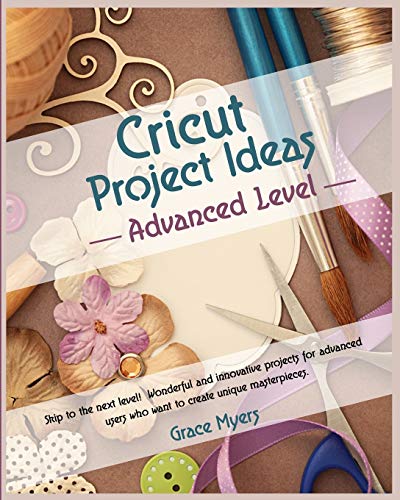 Stock image for CRICUT PROJECT IDEAS -Advanced Level-: Skip to the next level! Wonderful and innovative projects for advanced users who want to create unique masterpi for sale by Buchpark