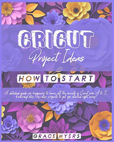 Stock image for Cricut Projects Ideas How to Start: A detailed guide for beginners to learn all the secrets of Cricut from A to Z. Featuring step-by-step projects to for sale by ThriftBooks-Dallas