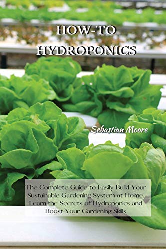 Stock image for How-To Hydroponics: The Complete Guide to Easily Build Your Sustainable Gardening System at Home. Learn the Secrets of Hydroponics and Boo for sale by ThriftBooks-Atlanta