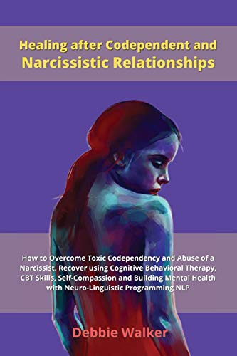 Imagen de archivo de Healing after Codependent and Narcissistic Relationships: How to Overcome Toxic Codependency and Abuse of a Narcissist. Recover using Cognitive . Health with Neuro-Linguistic Programming N a la venta por WorldofBooks