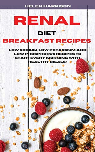 Beispielbild fr Renal Diet Breakfast Recipes: Low Sodium, Low Potassium and Low Phosphorus Recipes to Start Every Morning with healthy meals! zum Verkauf von Buchpark