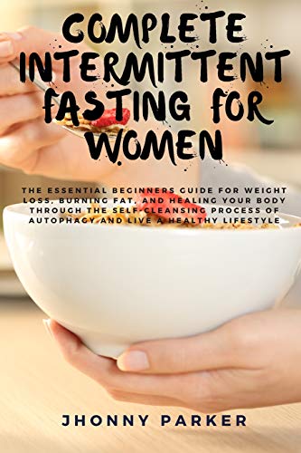 Stock image for Complete Intermittent Fasting for Women: The Essential Beginners Guide for Weight Loss, Burn Fat, Heal Your Body Through The Self-Cleansing Process of Autophagy and Live a Healthy Lifestyle for sale by Big River Books