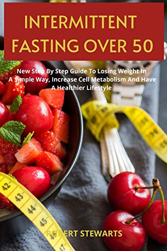 Imagen de archivo de Intermittent Fasting Over 50: New Step By Step Guide To Lose Weight In A Simple Way, Increase Cell Metabolism And Have A Healthier Lifestyle a la venta por Big River Books