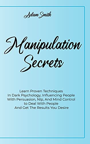 9781802235234: Manipulation Secrets: Learn Proven Techniques In Dark Psychology, Influencing People With Persuasion, Nlp, And Mind Control to Deal With People And Get The Results You Desire