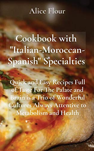 Imagen de archivo de Cookbook with Italian-Moroccan- Spanish Specialties: Quick and Easy Recipes Full of Taste For The Palate and Brain is a Trio of Wonderful Cultures Always Attentive to Metabolism and Health a la venta por Buchpark