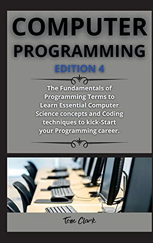 9781802263312: computer programming ( edition 4 ): The Fundamentals of Programming Terms to Learn Essential Computer Science concepts and Coding techniques to kick-Start your Programming career.