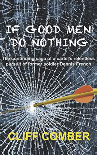 Stock image for If Good Men Do Nothing: The continuing saga of a cartel's relentless pursuit of former soldier Dennis French for sale by WorldofBooks