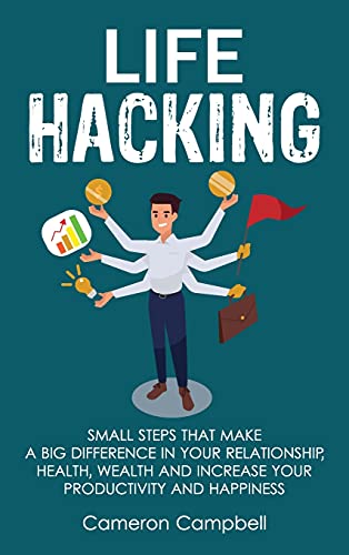 Imagen de archivo de Life Hacking: Small Steps That Make a Big Difference in Your Relationship, Health, Wealth and Increase Your Productivity and Happiness a la venta por Redux Books