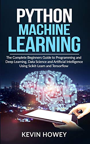 Beispielbild fr Python Machine Learning: The Complete Beginners Guide to Programming and Deep Learning, Data Science and Artificial Intelligence Using Scikit-L zum Verkauf von Buchpark