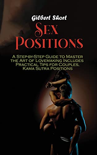 Imagen de archivo de Sex Positions: A Step-by-Step Guide to Master the Art of Lovemaking Includes Practical Tips for Couples, Kama Sutra Positions a la venta por ThriftBooks-Atlanta