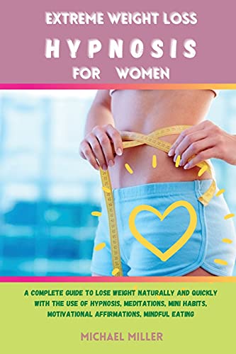 9781802320428: EXTREME WEIGHT LOSS HYPNOSIS FOR WOMEN: A Complete Guide to Lose Weight Naturally and Quickly with The Use of Hypnosis, Meditations, Mini Habits, Motivational Affirmations, Mindful Eating