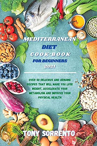Imagen de archivo de Mediterranean Diet Cook-Book for Beginners 2021: Over 50 Delicious and Genuine Recipes That Will Make you Lose Weight, Accelerate your Metabolism and Improve your Physical Health a la venta por WorldofBooks