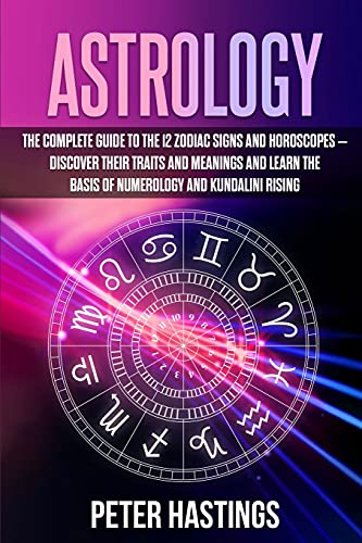 Stock image for Astrology: The Complete Guide to the 12 Zodiac Signs and Horoscopes - Discover their Traits and Meanings and Learn the basis of Numerology and Kundalini Rising for sale by Revaluation Books