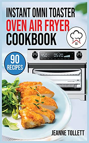 Stock image for Instant Omni Toaster Oven Air Fryer Cookbook: 90 Quick, Easy and Delicious Recipes for beginners and advanced users. Frying, Baking, Roasting, Rotisserie, Grilling for your Family & Friends. for sale by PlumCircle