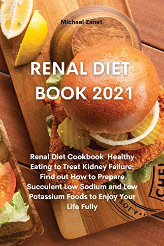 9781802330915: Renal Diet Book 2021: Renal Diet Cookbook Healthy Eating to Treat Kidney Failure: Find out How to Prepare Succulent Low Sodium and Low Potassium Foods to Enjoy Your Life Fully